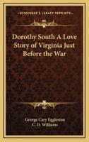 Dorothy South a Love Story of Virginia Just Before the War