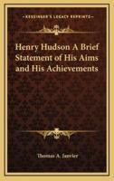Henry Hudson a Brief Statement of His Aims and His Achievements