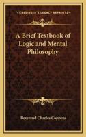 A Brief Textbook of Logic and Mental Philosophy