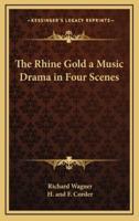 The Rhine Gold a Music Drama in Four Scenes