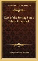 East of the Setting Sun a Tale of Graustark