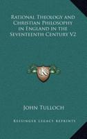 Rational Theology and Christian Philosophy in England in the Seventeenth Century V2