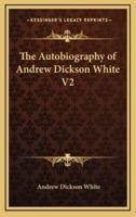 The Autobiography of Andrew Dickson White V2