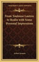From Toulouse Lautrec to Rodin With Some Personal Impressions