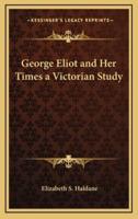 George Eliot and Her Times a Victorian Study