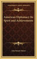 American Diplomacy Its Spirit and Achievements