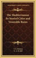 The Mediterranean Its Storied Cities and Venerable Ruins