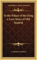 In the Palace of the King a Love Story of Old Madrid