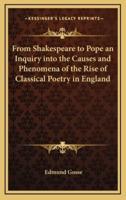 From Shakespeare to Pope an Inquiry Into the Causes and Phenomena of the Rise of Classical Poetry in England