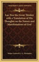 Lao Tsze the Great Thinker With a Translation of His Thoughts on the Nature and Manifestations of God