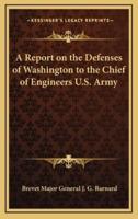 A Report on the Defenses of Washington to the Chief of Engineers U.S. Army