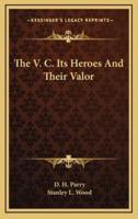 The V. C. Its Heroes and Their Valor