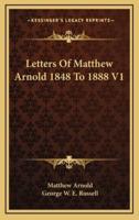 Letters of Matthew Arnold 1848 to 1888 V1