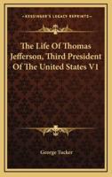 The Life Of Thomas Jefferson, Third President Of The United States V1