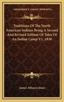 Traditions of the North American Indians Being a Second and Revised Edition of Tales of an Indian Camp V1, 1830