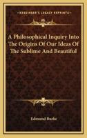 A Philosophical Inquiry Into The Origins Of Our Ideas Of The Sublime And Beautiful