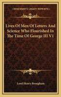 Lives of Men of Letters and Science Who Flourished in the Time of George III V1