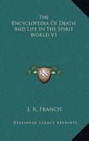 The Encyclopedia Of Death And Life In The Spirit World V1