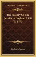 The History Of The Jesuits In England 1580 To 1773