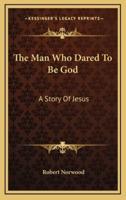 The Man Who Dared To Be God