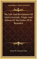 The Life And Revelations Of Saint Gertrude, Virgin And Abbess Of The Order Of St. Benedict