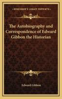 The Autobiography and Correspondence of Edward Gibbon the Historian