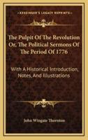 The Pulpit Of The Revolution Or, The Political Sermons Of The Period Of 1776