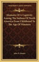 Memoirs Of A Captivity Among The Indians Of North America From Childhood To The Age Of Nineteen