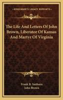 The Life and Letters of John Brown, Liberator of Kansas and Martyr of Virginia
