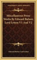 Miscellaneous Prose Works by Edward Bulwer, Lord Lytton V1 and V2