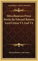 Miscellaneous Prose Works by Edward Bulwer, Lord Lytton V3 and V4