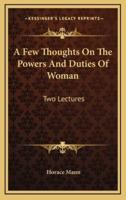 A Few Thoughts on the Powers and Duties of Woman