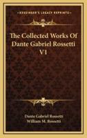 The Collected Works Of Dante Gabriel Rossetti V1