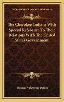 The Cherokee Indians With Special Reference to Their Relations With the United States Government