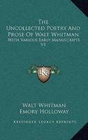 The Uncollected Poetry And Prose Of Walt Whitman