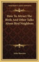 How to Attract the Birds and Other Talks About Bird Neighbors