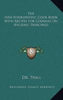 The New Hydropathic Cook Book With Recipes for Cooking on Hygienic Principles