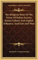 The Religious Basis Of The Forms Of Indian Society; Indian Culture And English Influence; And East And West