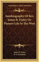Autobiography Of Rev. James B. Finley Or Pioneer Life In The West