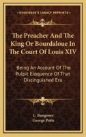 The Preacher and the King or Bourdaloue in the Court of Louis XIV