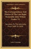 The Correspondence and Diaries of the Late Right Honorable John Wilson Croker V1