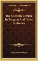 The Scientific Temper in Religion and Other Addresses