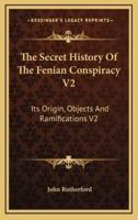 The Secret History Of The Fenian Conspiracy V2
