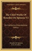 The Chief Works of Benedict De Spinoza V2