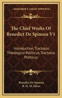 The Chief Works Of Benedict De Spinoza V1