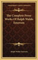 The Complete Prose Works Of Ralph Waldo Emerson