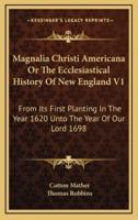 Magnalia Christi Americana Or The Ecclesiastical History Of New England V1