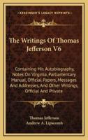 The Writings of Thomas Jefferson V6