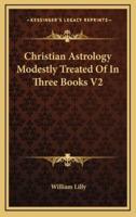 Christian Astrology Modestly Treated Of In Three Books V2
