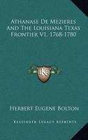 Athanase De Mezieres And The Louisiana Texas Frontier V1, 1768-1780